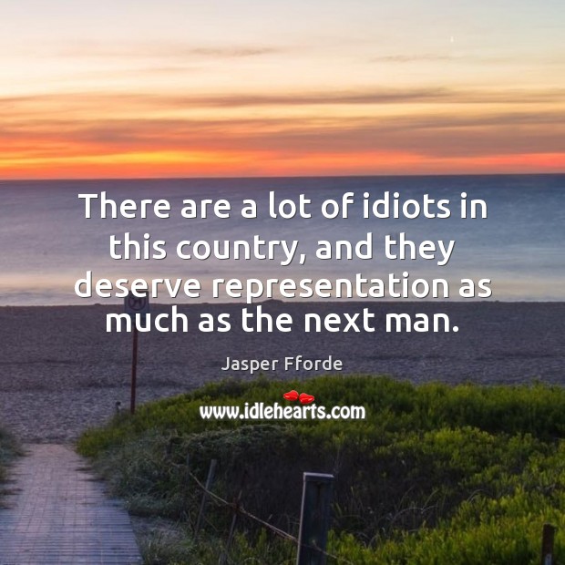There are a lot of idiots in this country, and they deserve Jasper Fforde Picture Quote