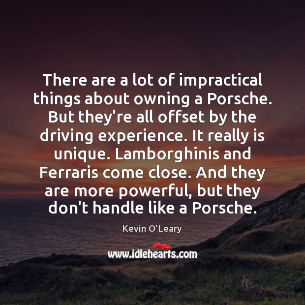 There are a lot of impractical things about owning a Porsche. But Kevin O’Leary Picture Quote