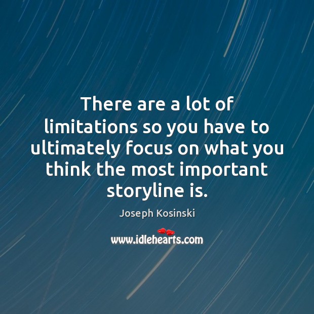 There are a lot of limitations so you have to ultimately focus Joseph Kosinski Picture Quote