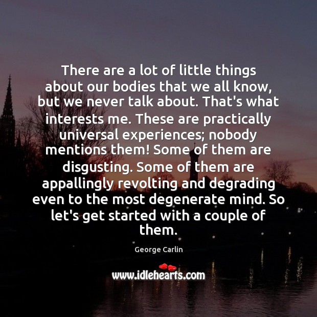 There are a lot of little things about our bodies that we George Carlin Picture Quote