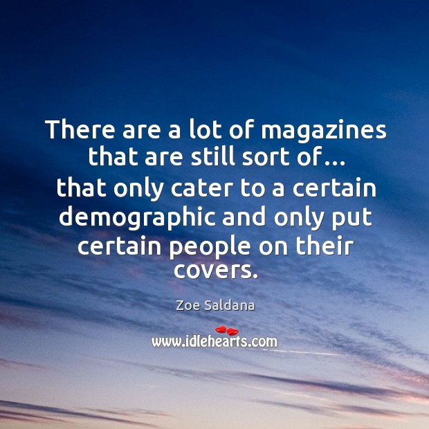 There are a lot of magazines that are still sort of… Zoe Saldana Picture Quote