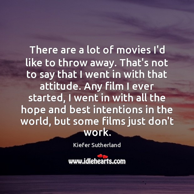 There are a lot of movies I’d like to throw away. That’s Kiefer Sutherland Picture Quote