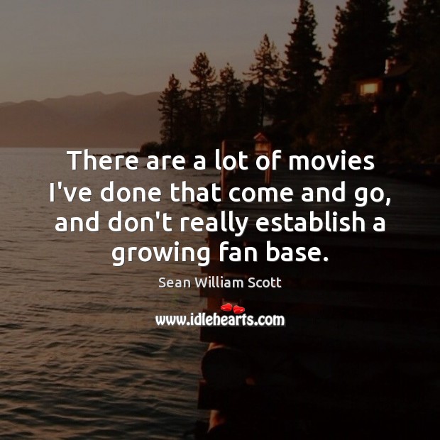 There are a lot of movies I’ve done that come and go, Sean William Scott Picture Quote