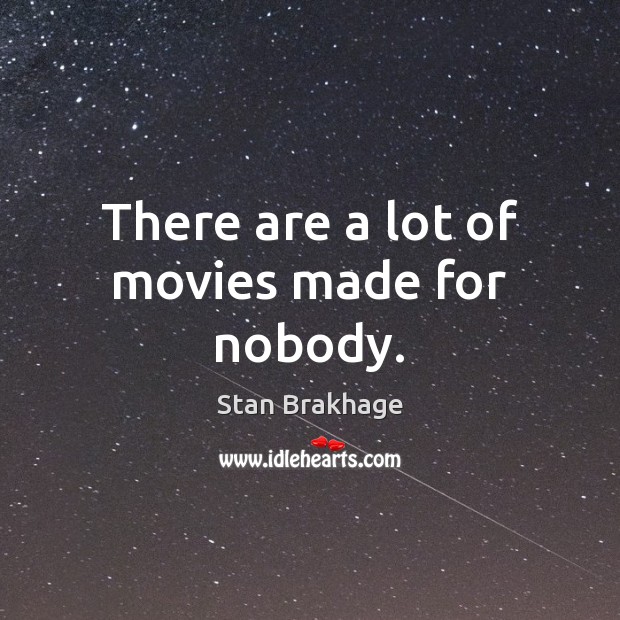 There are a lot of movies made for nobody. Stan Brakhage Picture Quote