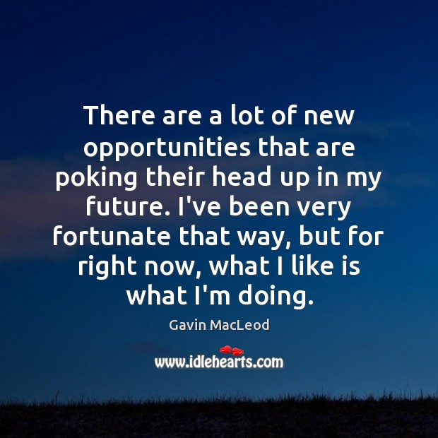 There are a lot of new opportunities that are poking their head Gavin MacLeod Picture Quote