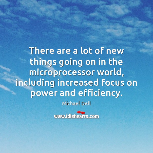 There are a lot of new things going on in the microprocessor Michael Dell Picture Quote