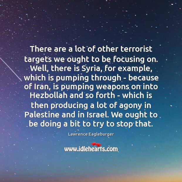There are a lot of other terrorist targets we ought to be Lawrence Eagleburger Picture Quote