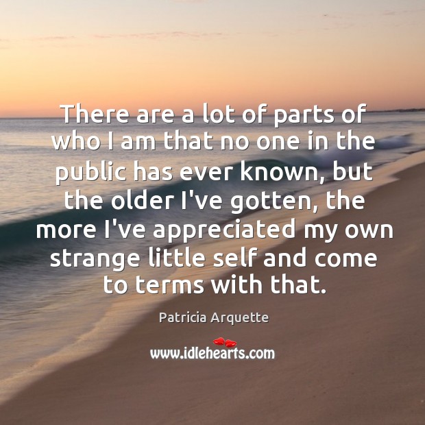 There are a lot of parts of who I am that no Patricia Arquette Picture Quote