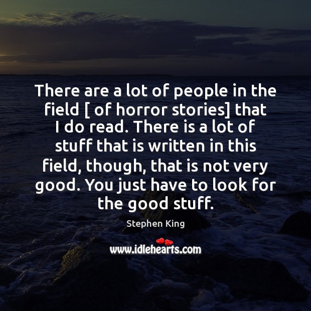 There are a lot of people in the field [ of horror stories] Stephen King Picture Quote