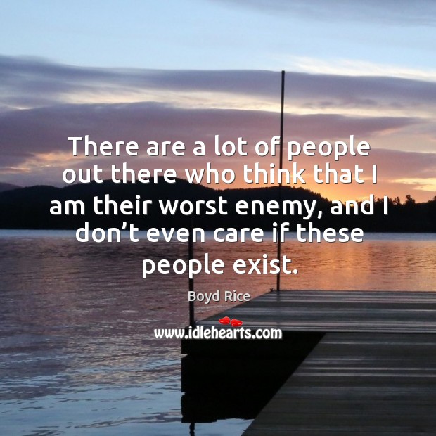 There are a lot of people out there who think that I am their worst enemy Image