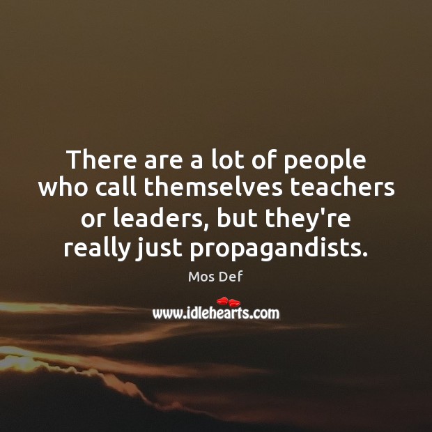 There are a lot of people who call themselves teachers or leaders, Mos Def Picture Quote