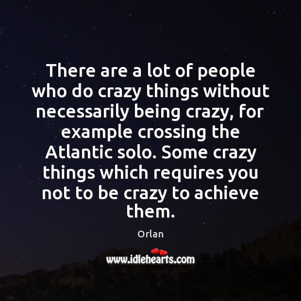 There are a lot of people who do crazy things without necessarily Image