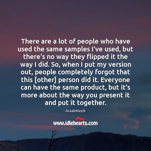 There are a lot of people who have used the same samples AraabMuzik Picture Quote
