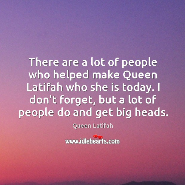 There are a lot of people who helped make Queen Latifah who Queen Latifah Picture Quote