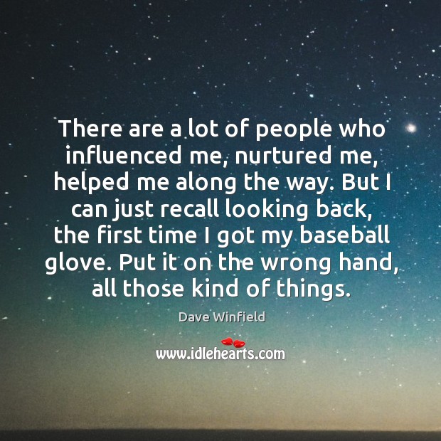 There are a lot of people who influenced me, nurtured me, helped me along the way. Dave Winfield Picture Quote