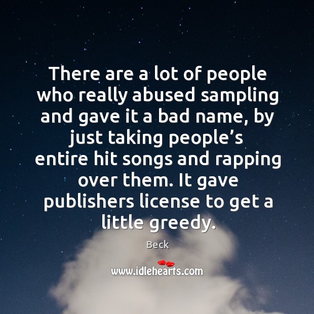 There are a lot of people who really abused sampling and gave it a bad name, by just Beck Picture Quote