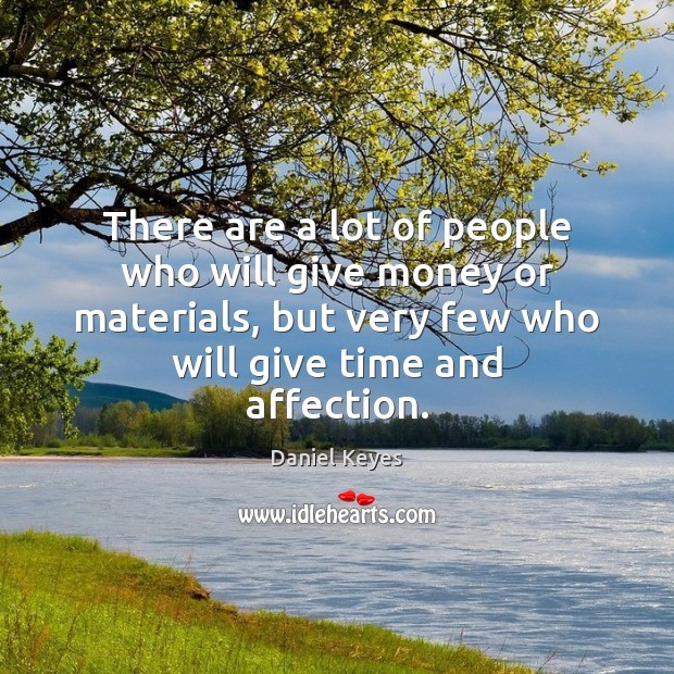 There are a lot of people who will give money or materials, Daniel Keyes Picture Quote