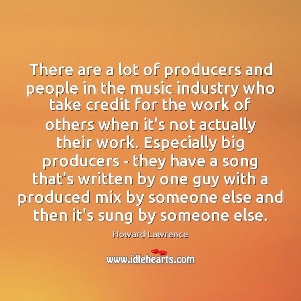 There are a lot of producers and people in the music industry Howard Lawrence Picture Quote