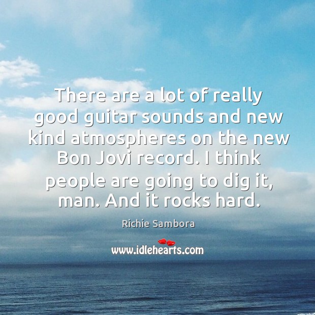 There are a lot of really good guitar sounds and new kind atmospheres on the new bon jovi record. Richie Sambora Picture Quote