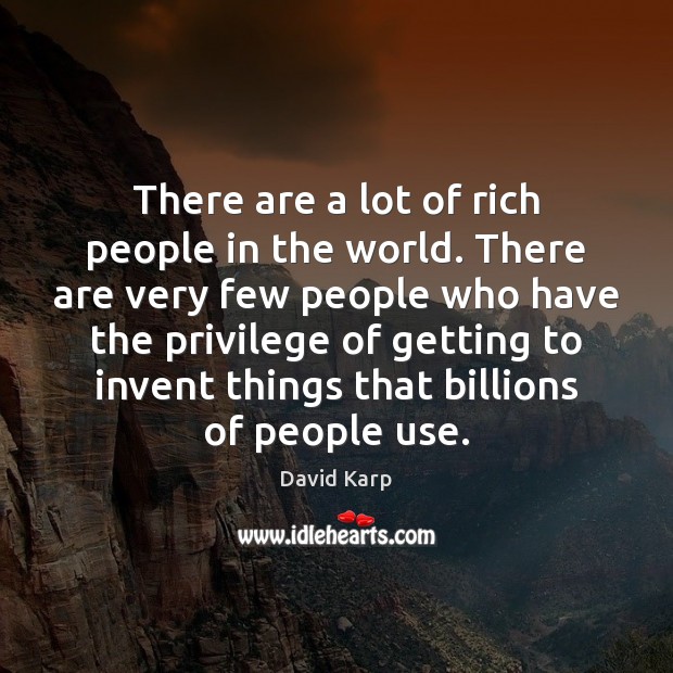 There are a lot of rich people in the world. There are David Karp Picture Quote