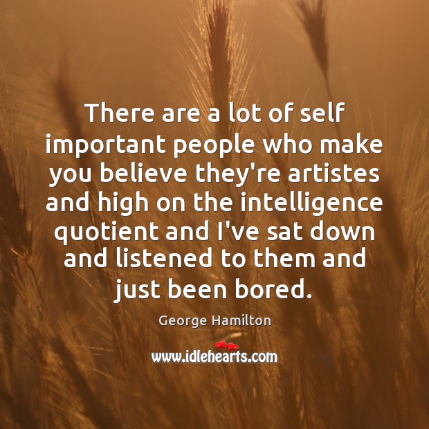 There are a lot of self important people who make you believe Image