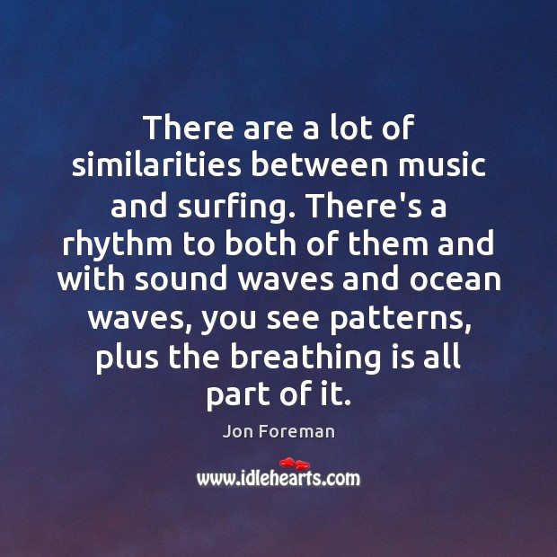 There are a lot of similarities between music and surfing. There’s a Jon Foreman Picture Quote