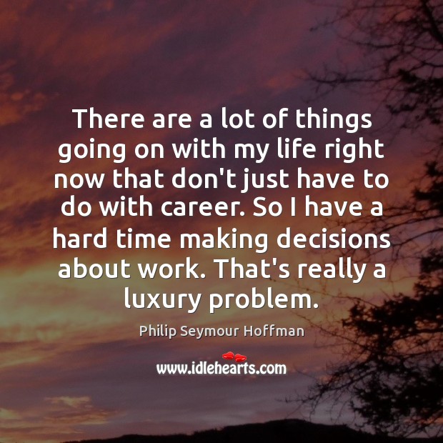There are a lot of things going on with my life right Philip Seymour Hoffman Picture Quote