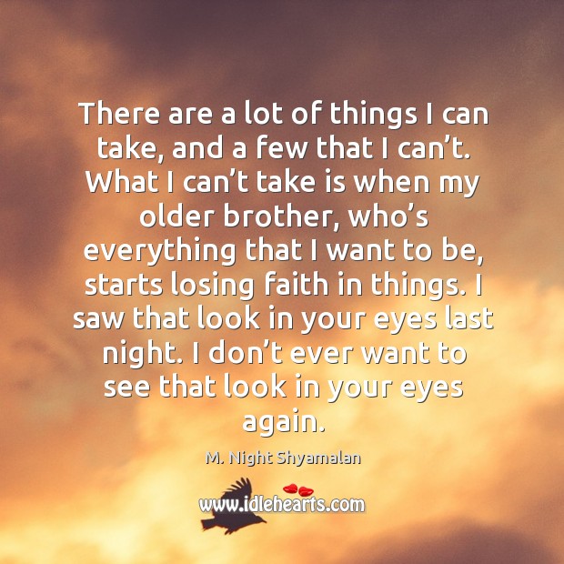 There are a lot of things I can take, and a few that I can’t. What I can’t take is when my older brother M. Night Shyamalan Picture Quote