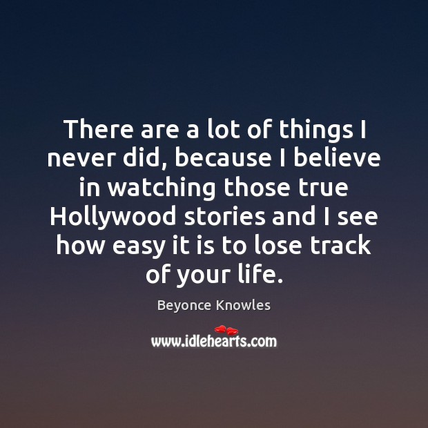 There are a lot of things I never did, because I believe Beyonce Knowles Picture Quote