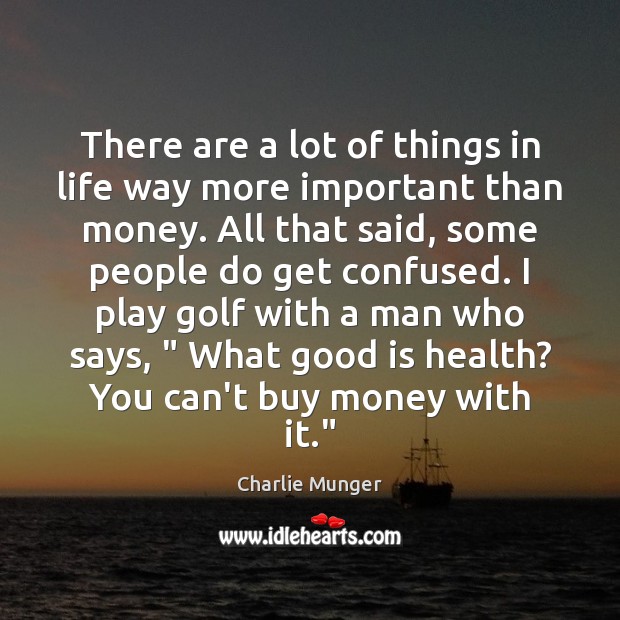 There are a lot of things in life way more important than Charlie Munger Picture Quote