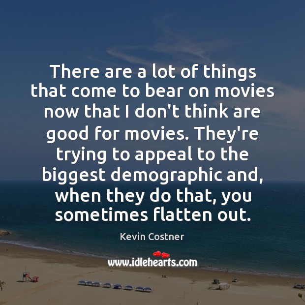 There are a lot of things that come to bear on movies Kevin Costner Picture Quote