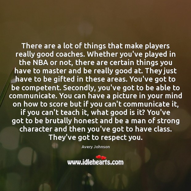 There are a lot of things that make players really good coaches. Avery Johnson Picture Quote