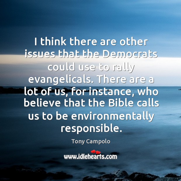 There are a lot of us, for instance, who believe that the bible calls us to be environmentally responsible. Tony Campolo Picture Quote