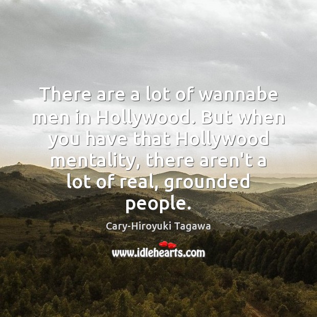 There are a lot of wannabe men in Hollywood. But when you Cary-Hiroyuki Tagawa Picture Quote
