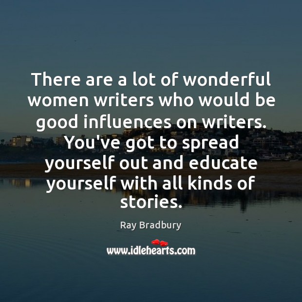 There are a lot of wonderful women writers who would be good Ray Bradbury Picture Quote