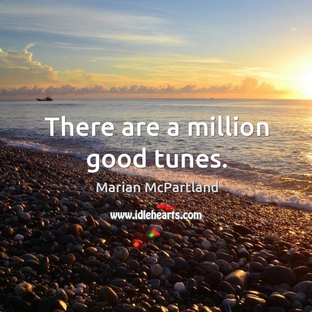 There are a million good tunes. Image