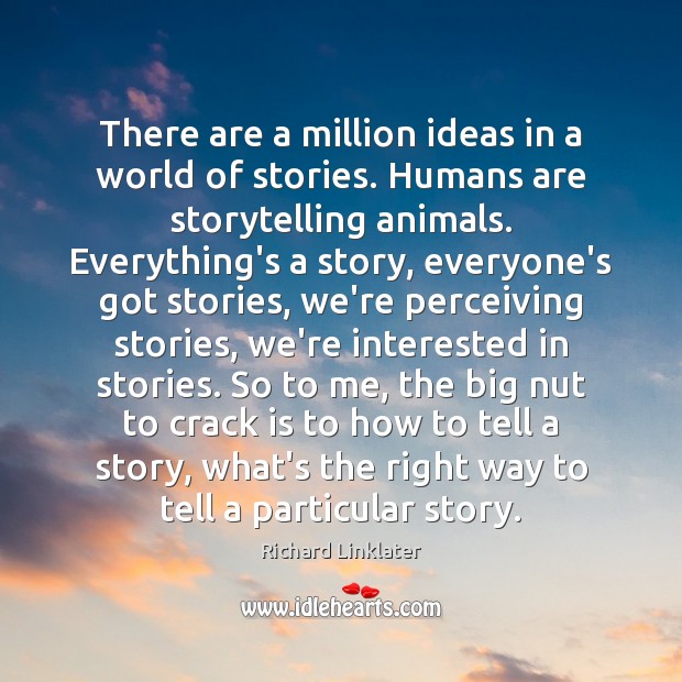 There are a million ideas in a world of stories. Humans are Richard Linklater Picture Quote