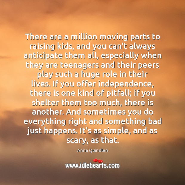 There are a million moving parts to raising kids, and you can’t Anna Quindlen Picture Quote