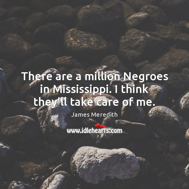 There are a million Negroes in Mississippi. I think they’ll take care of me. Image
