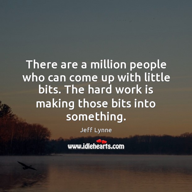 There are a million people who can come up with little bits. Jeff Lynne Picture Quote