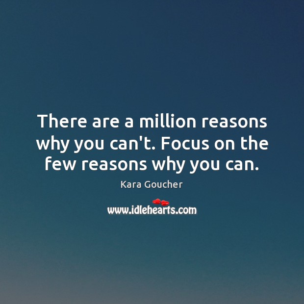 There are a million reasons why you can’t. Focus on the few reasons why you can. Kara Goucher Picture Quote