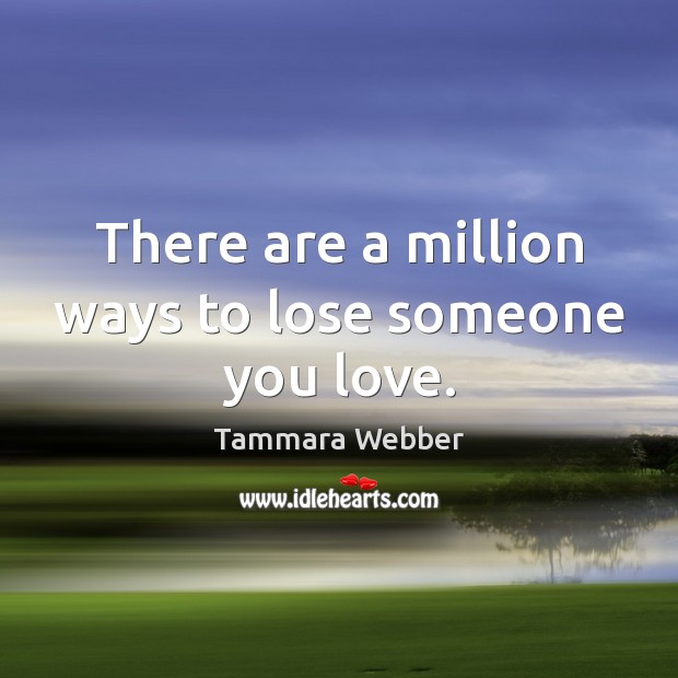 There are a million ways to lose someone you love. Image