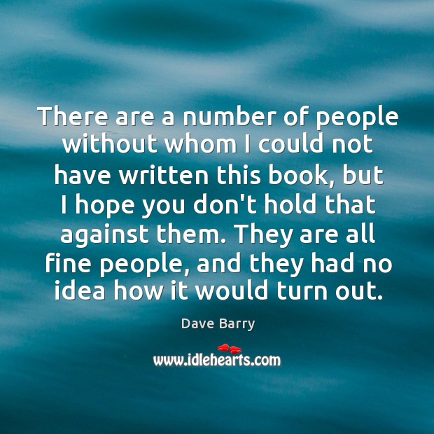 There are a number of people without whom I could not have Dave Barry Picture Quote