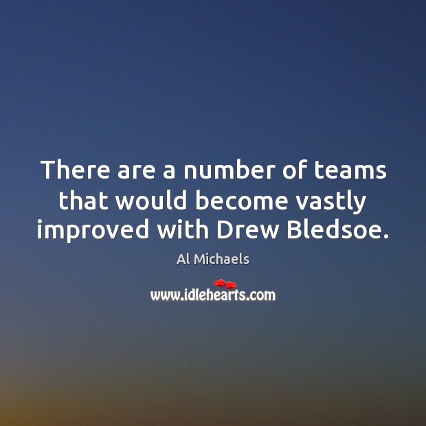 There are a number of teams that would become vastly improved with Drew Bledsoe. Al Michaels Picture Quote