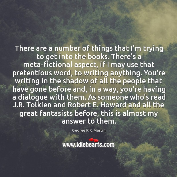 There are a number of things that I’m trying to get into George R.R. Martin Picture Quote