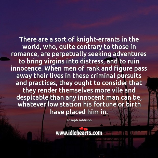 There are a sort of knight-errants in the world, who, quite contrary Joseph Addison Picture Quote