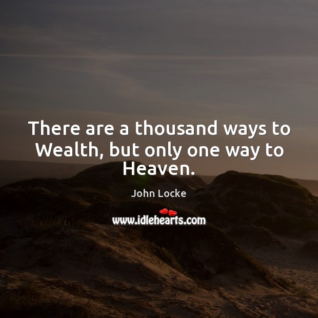 There are a thousand ways to Wealth, but only one way to Heaven. Image