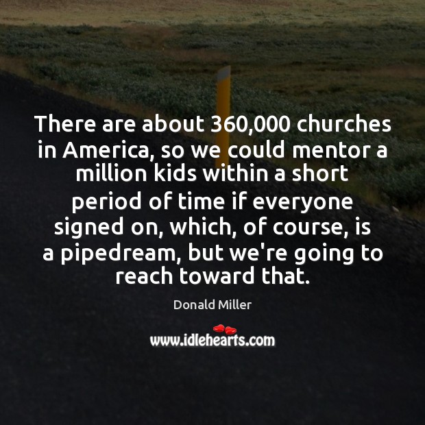 There are about 360,000 churches in America, so we could mentor a million Donald Miller Picture Quote