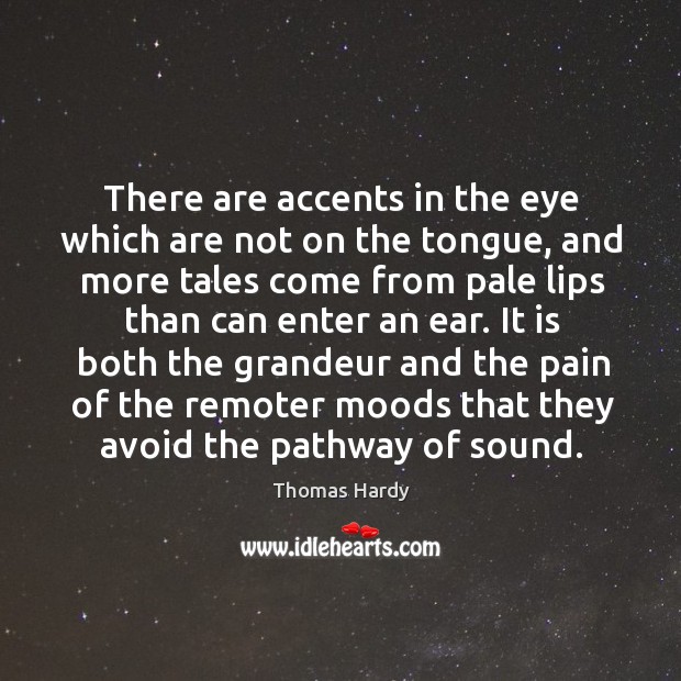 There are accents in the eye which are not on the tongue Thomas Hardy Picture Quote