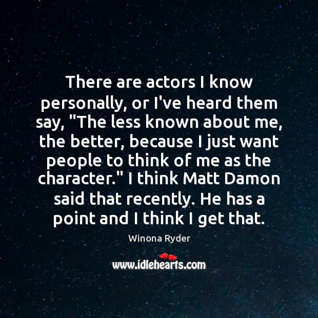 There are actors I know personally, or I’ve heard them say, “The Winona Ryder Picture Quote